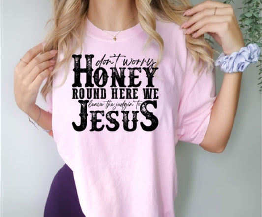 DON’T WORRY HONEY AROUND HERE WE LEAVE THE JUDGING UP TO JESUS